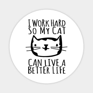 I Work Hard So My Cat Can Live A Better Life Magnet